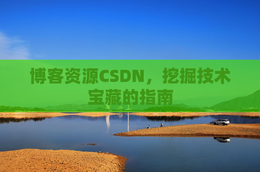 博客资源CSDN，挖掘技术宝藏的指南